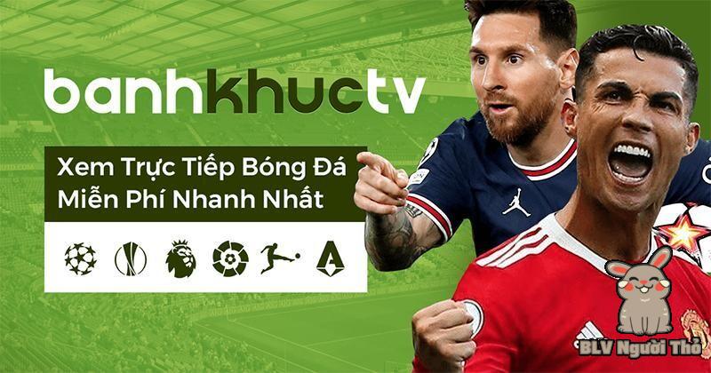 Banhkhuc TV - Kênh bóng đá trực tuyến uy tín hàng đầu 9 Kênh chủ yếu tường thuật bóng đá miễn phí cho người xem