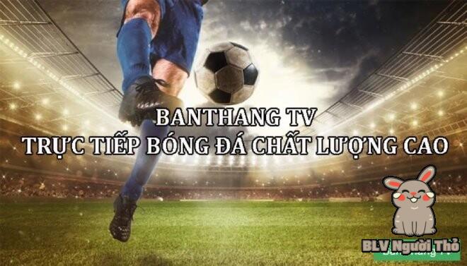 Hướng dẫn xem trực tiếp bóng đá tại Banthang TV